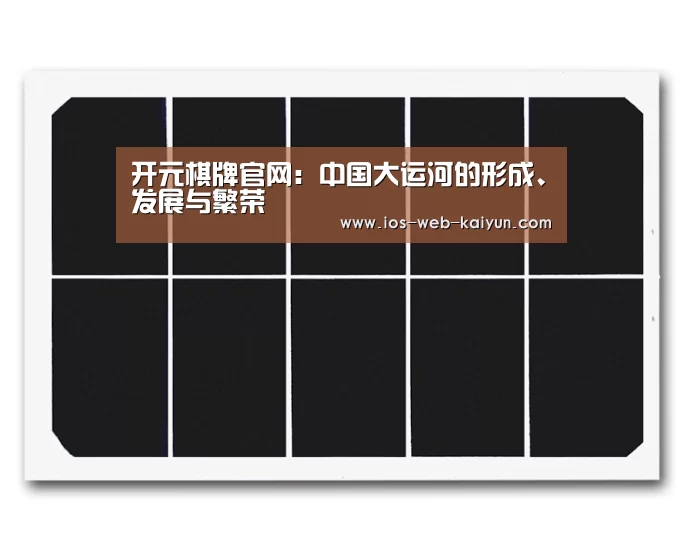 开元棋牌官网:中国大运河的形成、发展与繁荣