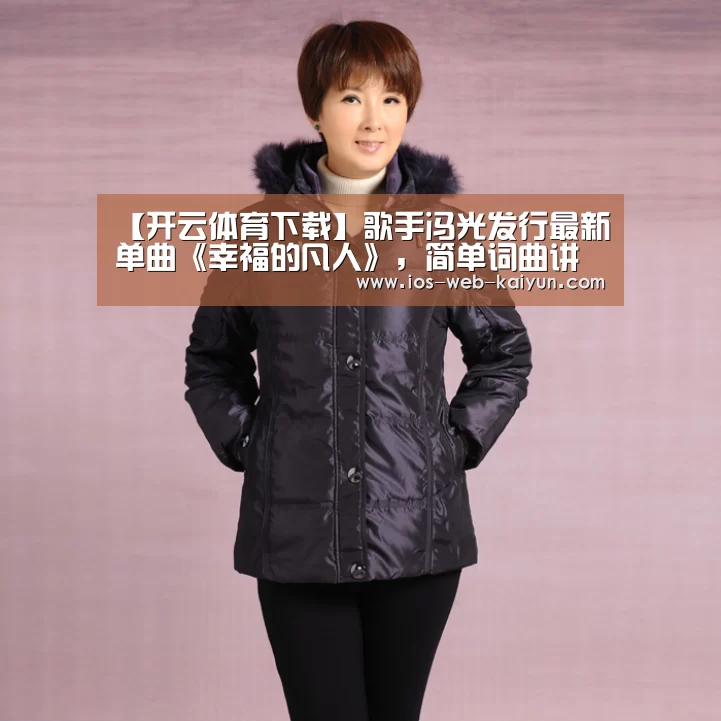 【开云体育下载】歌手冯光发行最新单曲《幸福的凡人》,简单词曲讲述深刻人生哲理(图1) 开元棋牌app